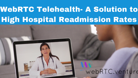 WebRTC Telehealth – A Solution to High Hospital Readmission Rates