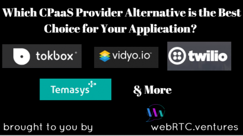 Which CPaaS Provider Alternative is the Best Choice for Your Application? Tokbox, Vidyo, Temasys, Twilio & More