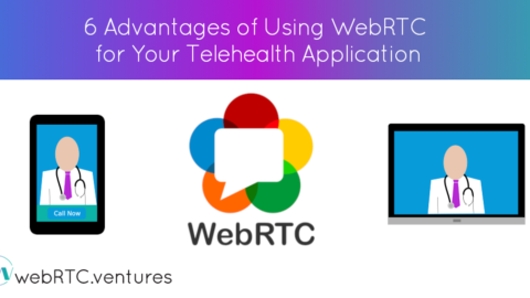 6 Advantages of Using WebRTC for Your Telehealth Application