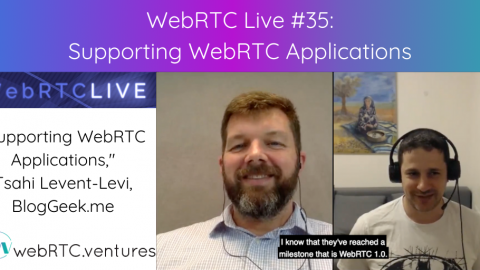 WebRTC Live #35 – “Supporting WebRTC Applications,” Tsahi Levent-Levi, BlogGeek.me