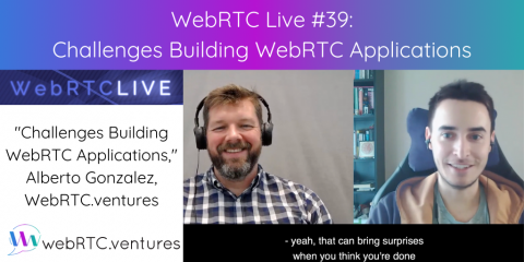 WebRTC Live #39 – “Challenges Building WebRTC Applications,” Alberto Gonzalez, WebRTC.ventures