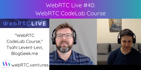 WebRTC Live #40 – “WebRTC CodeLab Course,” Tsahi Levent-Levi, BlogGeek.me