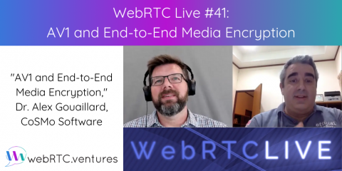 WebRTC Live #41 – “AV1 and End-to-End Media Encryption,” Dr. Alex Gouaillard, CoSMo Software