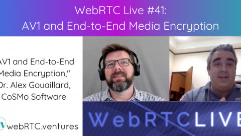 WebRTC Live #41 – “AV1 and End-to-End Media Encryption,” Dr. Alex Gouaillard, CoSMo Software
