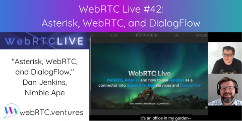 WebRTC Live #42 – “Asterisk, WebRTC, and DialogFlow,” Dan Jenkins, Nimble Ape