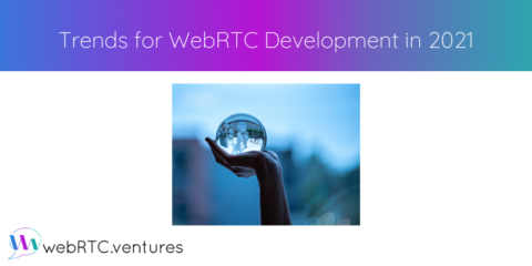 Trends for WebRTC Development in 2021