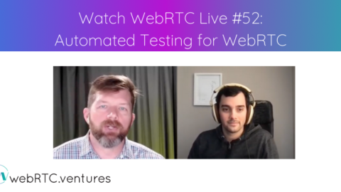 Watch WebRTC Live #52: Automated Testing for WebRTC