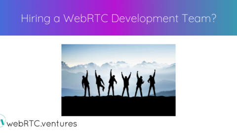 Hiring a WebRTC Development Team?