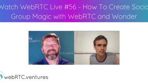 Watch WebRTC Live #56 – How To Create Social Group Magic with WebRTC and Wonder