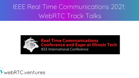IEEE Real Time Communications 2021: WebRTC Track Talks