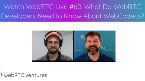 Watch WebRTC Live #60: What WebRTC Developer Need to Know About WebCodecs