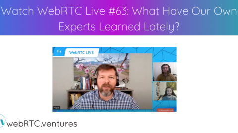 Watch WebRTC Live #63: What Have Our Own Experts Learned Lately?