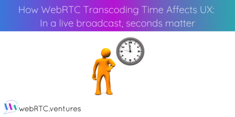How WebRTC Transcoding Time Affects UX: In a live broadcast, seconds matter