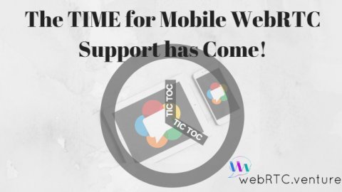 Tic-Toc Tic-Toc…The Time of WebRTC Mobile Support Has Come!