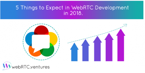 A MUST-READ: 5 Things to Expect in WebRTC Development in 2018!