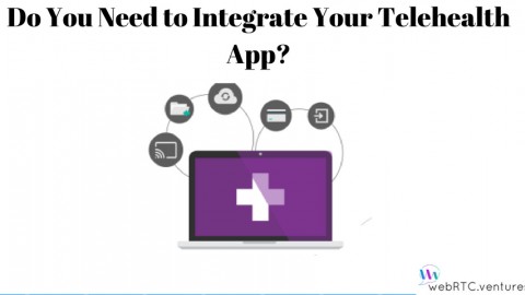 Do You Need to Integrate Your Telehealth App?