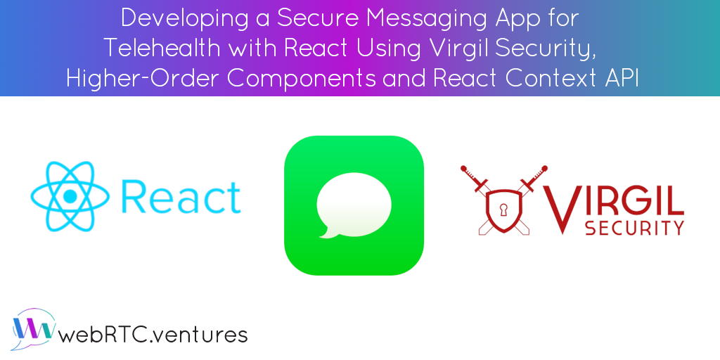 Developing a Secure Messaging App for Telehealth with React Using Virgil Security, Higher-Order Components and React Context API