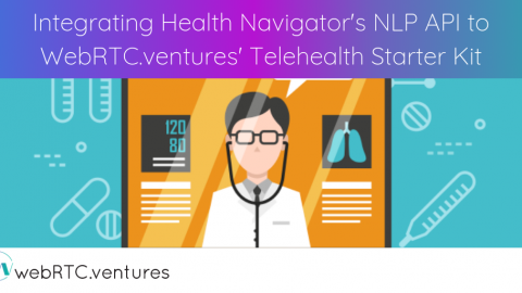Integrating Health Navigator’s NLP API with WebRTC.ventures’ Telehealth Starter Kit