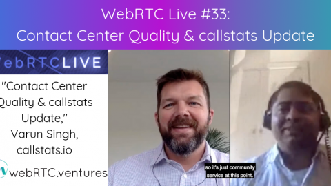 WebRTC Live #33 – “Contact Center Quality & callstats Update,” Varun Singh, callstats.io