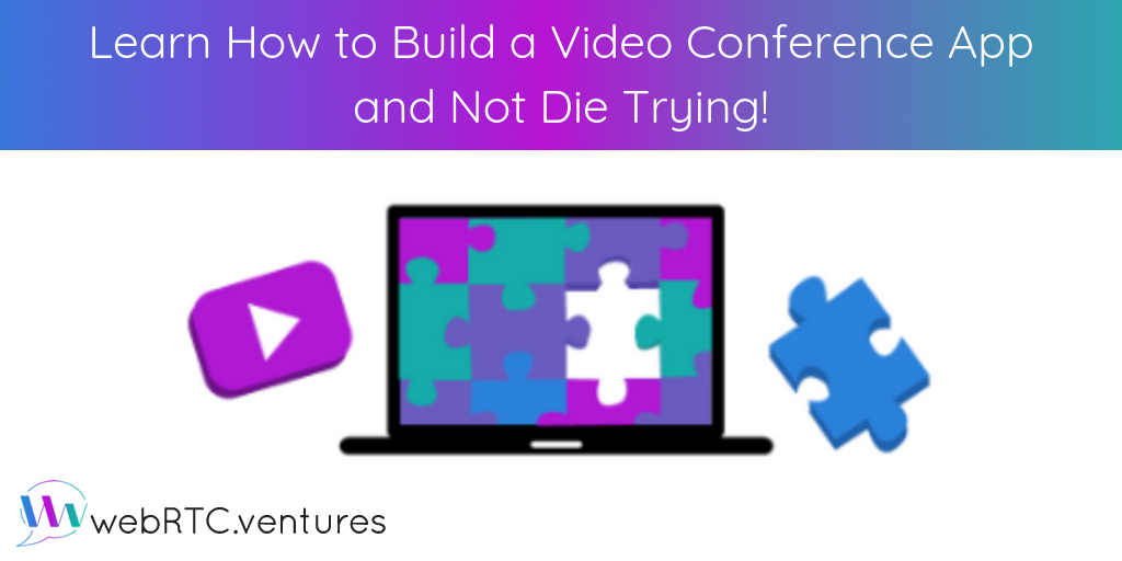 Learn How to Build a Video Conference App and Not Die Trying!