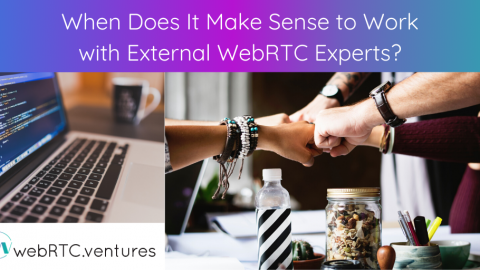 When Does It Make Sense to Work with External WebRTC Experts?