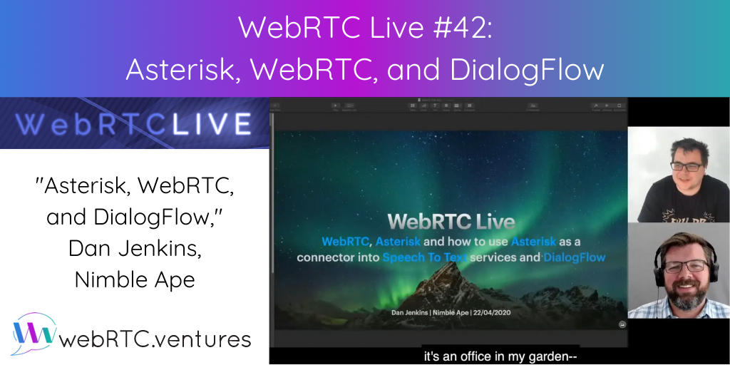 On April 22nd, WebRTC.ventures produced Episode #42 of WebRTC Live with guest Dan Jenkins, who discussed Asterisk, WebRTC, speech-to-text, and DialogFlow!