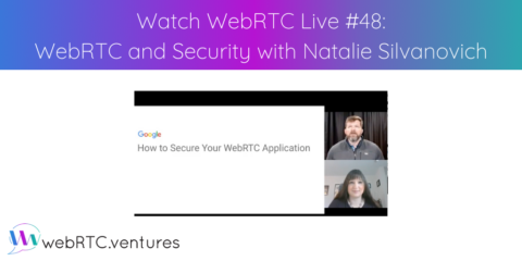 Watch WebRTC Live #48: WebRTC and Security with Google’s Natalie Silvanovich