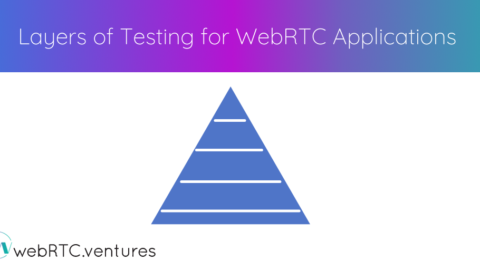 Layers of Testing for WebRTC Applications