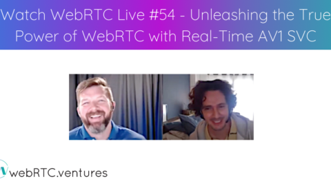 Watch WebRTC Live #54 – Unleashing the True Power of WebRTC with Real-Time AV1 SVC