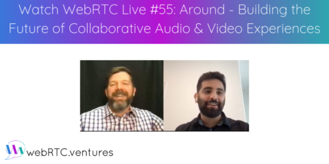 Watch WebRTC Live #55 – Around – Building the Future of Collaborative Audio & Video Experiences