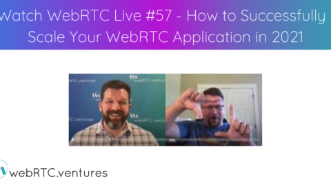 Watch WebRTC Live #57 – How To Successfully Scale Your WebRTC in 2021