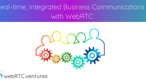 Real-time, Integrated Business Communications with WebRTC