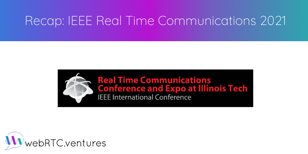 The Real Time Communications Conference is a yearly event that joins RTC experts and enthusiasts from all around the globe. They share their viewpoints on how Real-Time Communications technology will define the future. Our CTO Alberto Gonzalez was the chair of the 2021 WebRTC & Real-Time Applications track and shares this recap of the excellent talks.