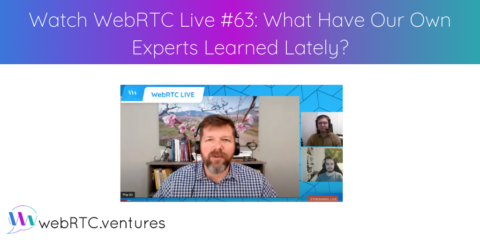 Watch WebRTC Live #63: What Have Our Own Experts Learned Lately?