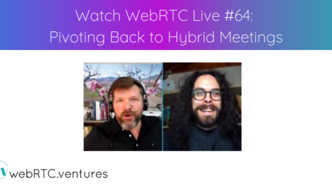 Watch WebRTC Live #64: Pivoting Back to Hybrid Meetings