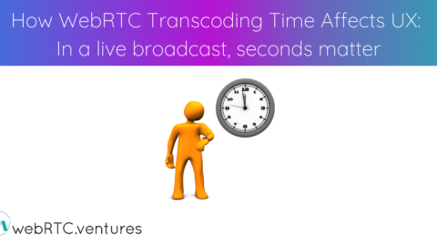 How WebRTC Transcoding Time Affects UX: In a live broadcast, seconds matter