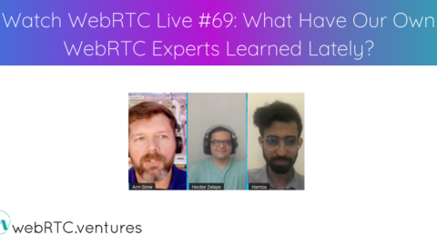 Watch WebRTC Live #69: What Have Our Own WebRTC Experts Earned Lately?