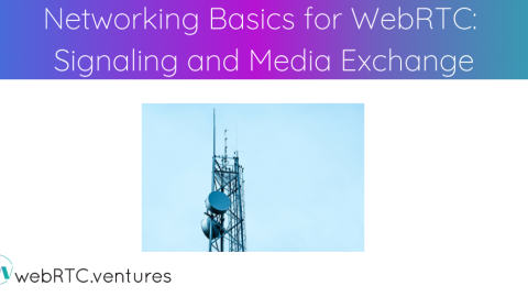 Networking Basics for WebRTC: Signaling and Media Exchange￼
