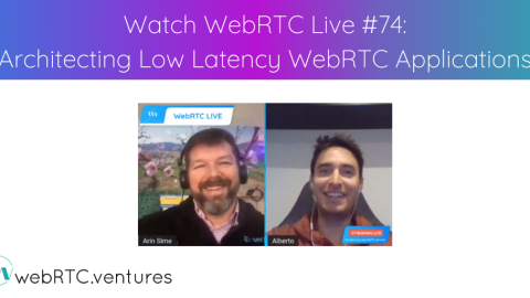 Watch WebRTC Live #74: Architecting Low Latency WebRTC Applications